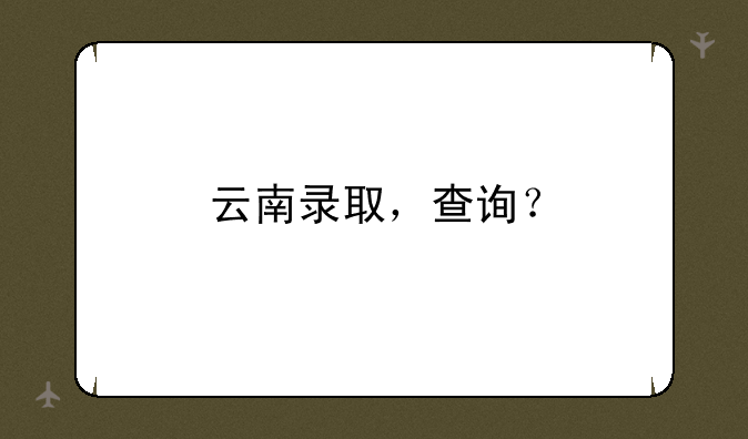 云南录取，查询？