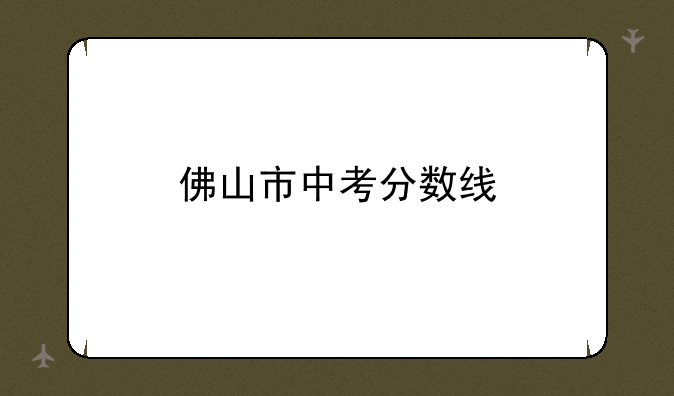 佛山市中考分数线