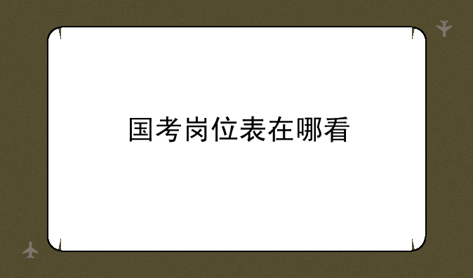 国考岗位表在哪看