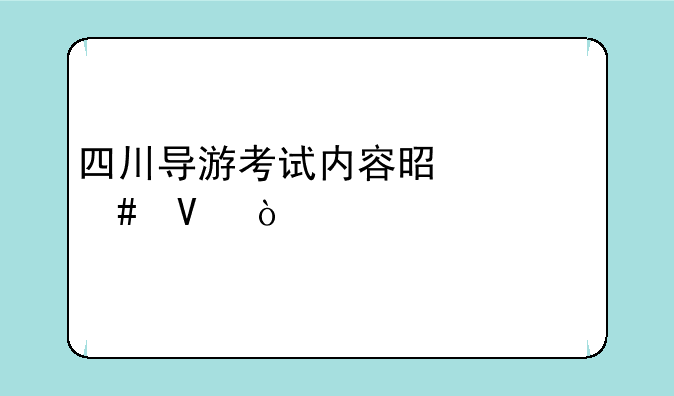 四川导游考试内容是什么啊？