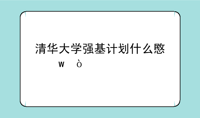 清华大学强基计划什么意思？