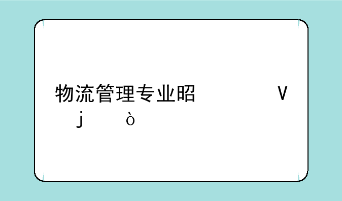 物流管理专业是干啥的？