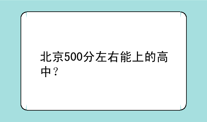 北京500分左右能上的高中？