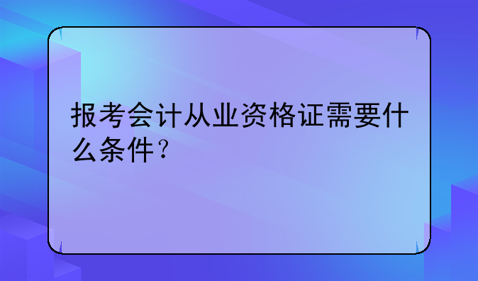 报考会计从业资格证需要什么条件？