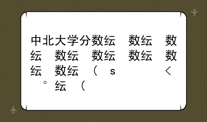 中北大学分数线、中北大学分数线浙江