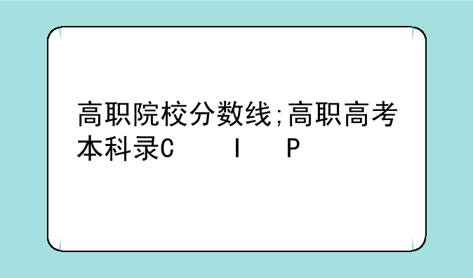 高职院校分数线;高职高考本科录取线
